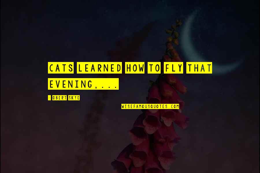 Funny Feast Quotes By Obert Skye: Cats learned how to fly that evening,... Funny Feast Quotes By Obert Skye: Cats learned how to fly that evening,...
