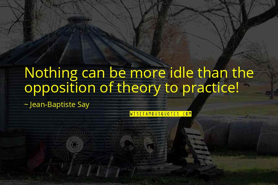 Funny Feeding Quotes By Jean-Baptiste Say: Nothing can be more idle than the opposition