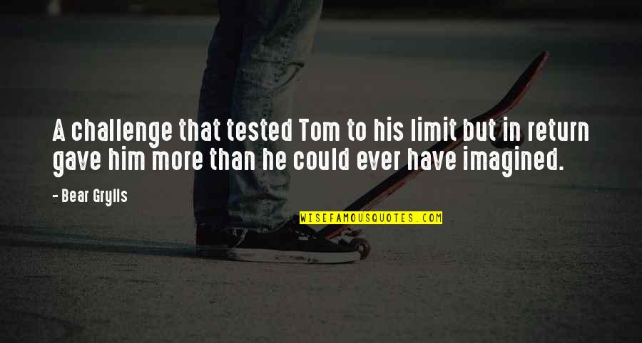 Funny Feel Good Quotes By Bear Grylls: A challenge that tested Tom to his limit