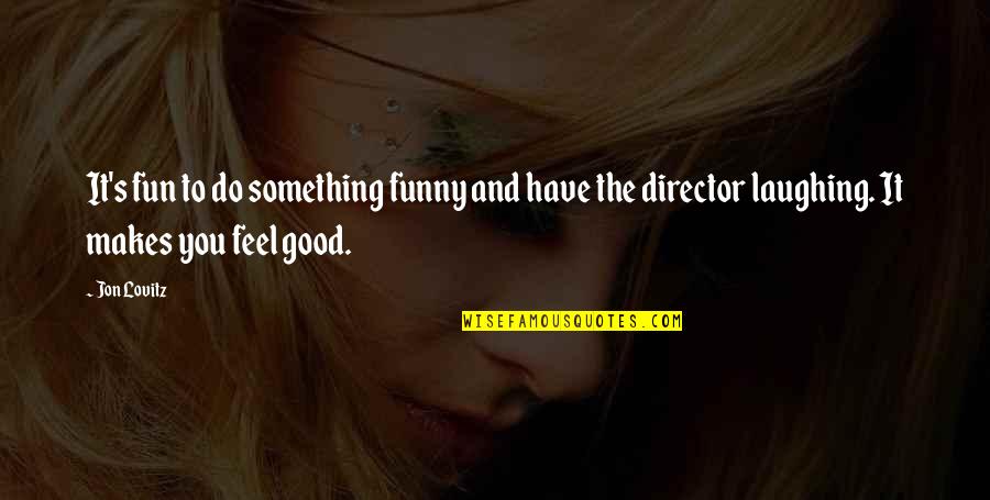 Funny Feel Good Quotes By Jon Lovitz: It's fun to do something funny and have
