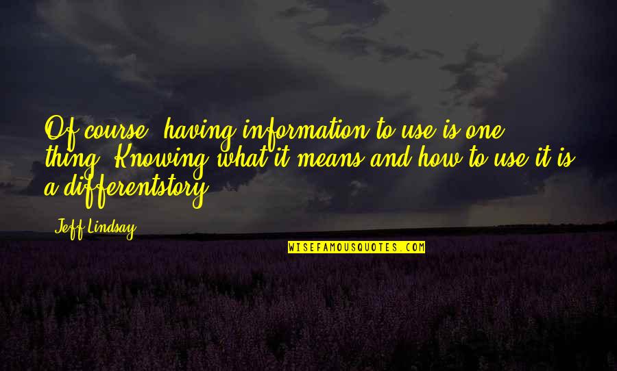 Funny Feeling Poorly Quotes By Jeff Lindsay: Of course, having information to use is one Funny Feeling Poorly Quotes By Jeff Lindsay: Of course, having information to use is one
