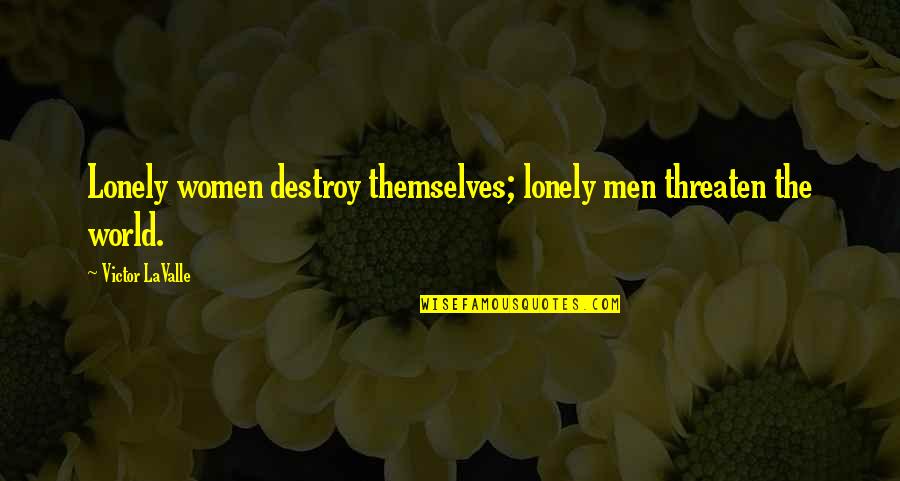 Funny Feeling Young Quotes By Victor LaValle: Lonely women destroy themselves; lonely men threaten the