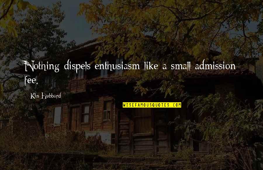 Funny Fees Quotes By Kin Hubbard: Nothing dispels enthusiasm like a small admission fee.
