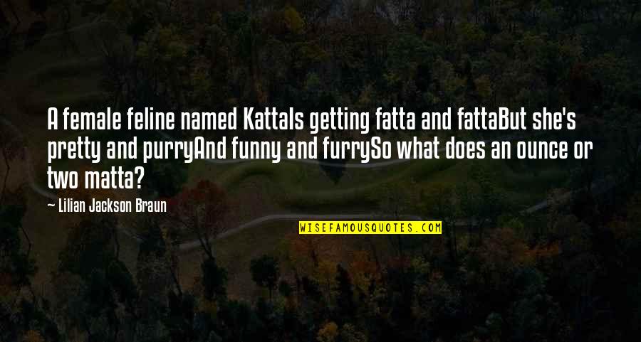 Funny Feline Quotes By Lilian Jackson Braun: A female feline named KattaIs getting fatta and