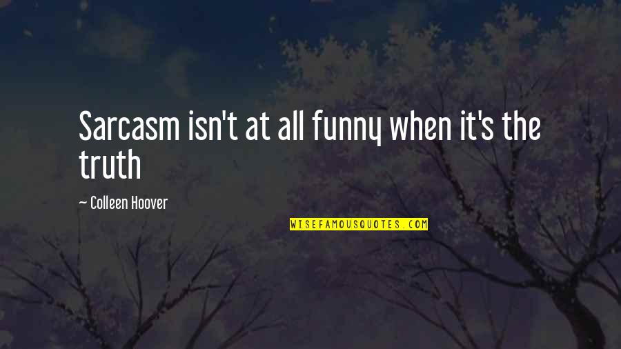 Funny Fender Bender Quotes By Colleen Hoover: Sarcasm isn't at all funny when it's the