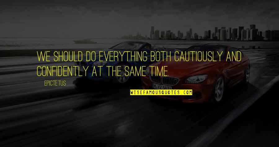 Funny Fender Bender Quotes By Epictetus: We should do everything both cautiously and confidently