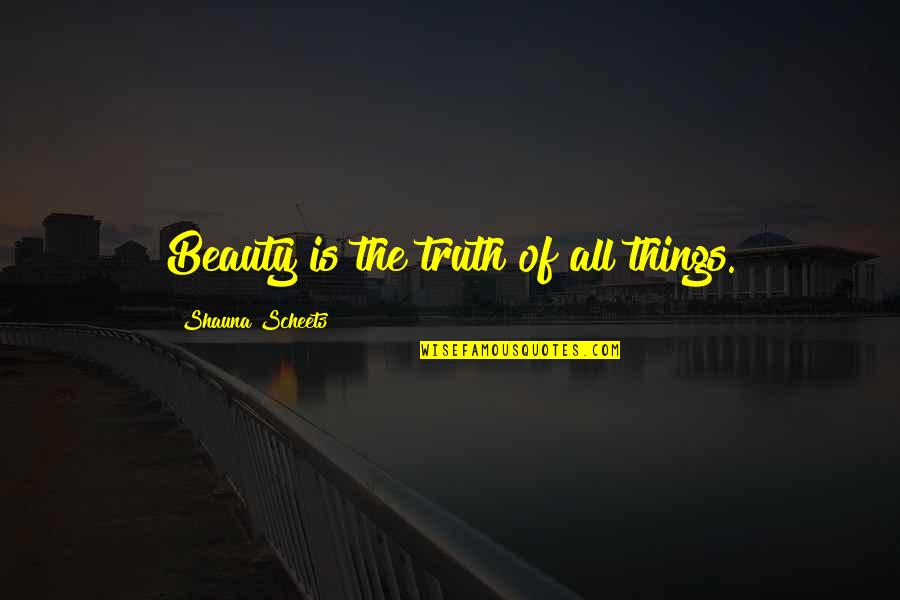 Funny Feng Shui Quotes By Shauna Scheets: Beauty is the truth of all things.