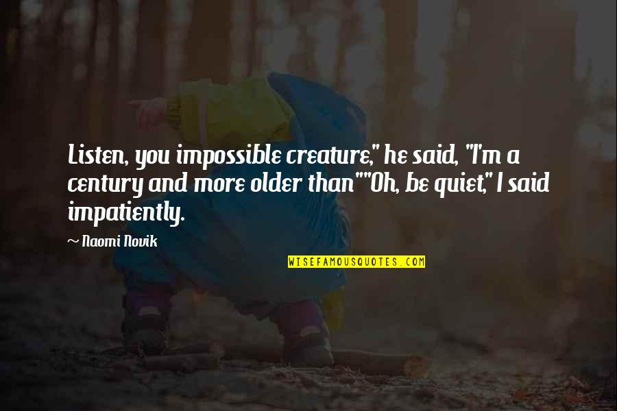 Funny Ferb Quotes By Naomi Novik: Listen, you impossible creature," he said, "I'm a Funny Ferb Quotes By Naomi Novik: Listen, you impossible creature," he said, "I'm a