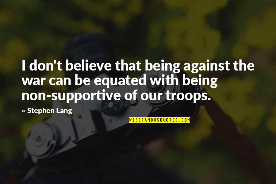 Funny Ferguson Riot Quotes By Stephen Lang: I don't believe that being against the war