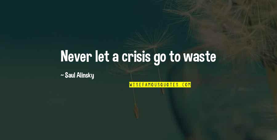 Funny Ffa Quotes By Saul Alinsky: Never let a crisis go to waste