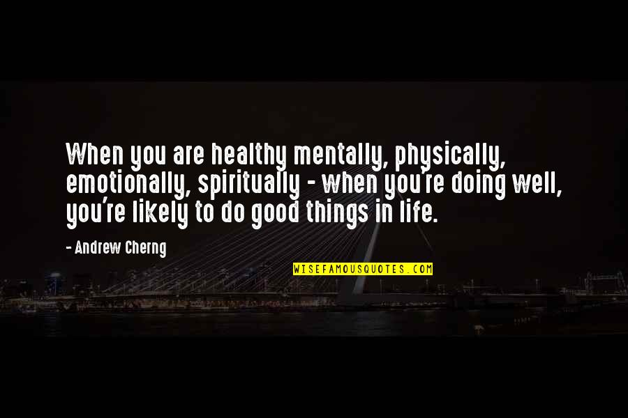 Funny Fictional Character Quotes By Andrew Cherng: When you are healthy mentally, physically, emotionally, spiritually Funny Fictional Character Quotes By Andrew Cherng: When you are healthy mentally, physically, emotionally, spiritually