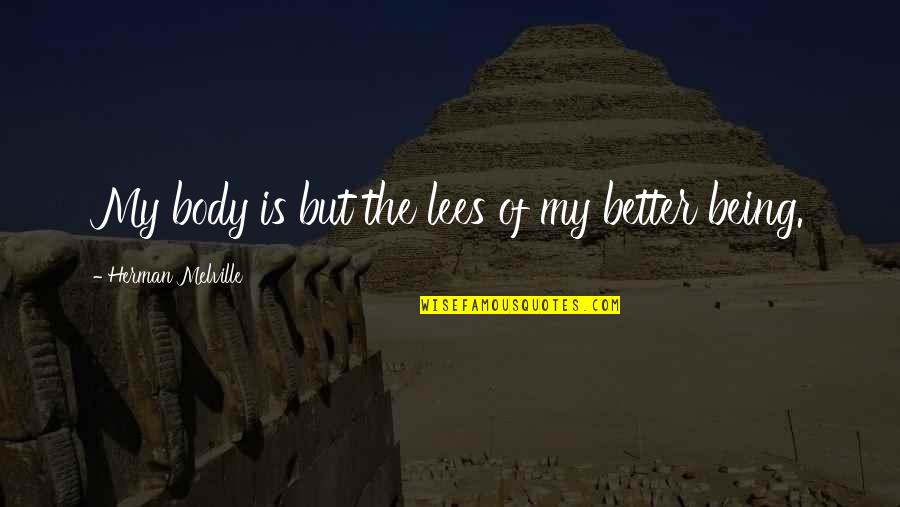 Funny Fifa Commentary Quotes By Herman Melville: My body is but the lees of my Funny Fifa Commentary Quotes By Herman Melville: My body is but the lees of my