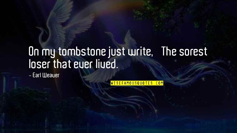 Funny Fifty Quotes By Earl Weaver: On my tombstone just write, 'The sorest loser