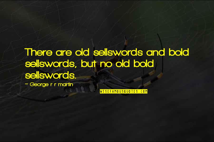 Funny Fifty Quotes By George R R Martin: There are old sellswords and bold sellswords, but Funny Fifty Quotes By George R R Martin: There are old sellswords and bold sellswords, but