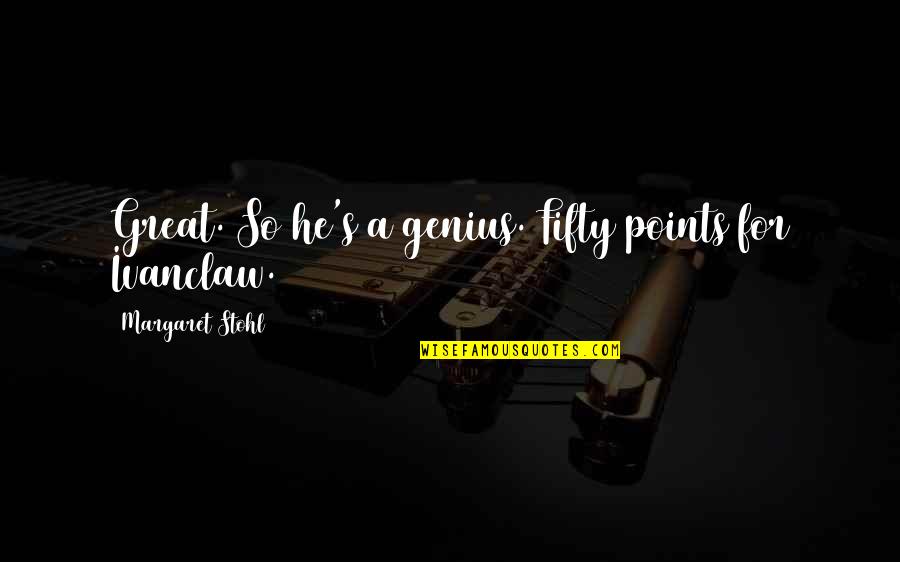 Funny Fifty Quotes By Margaret Stohl: Great. So he's a genius. Fifty points for Funny Fifty Quotes By Margaret Stohl: Great. So he's a genius. Fifty points for
