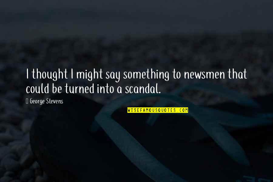 Funny Fighting Quotes By George Stevens: I thought I might say something to newsmen