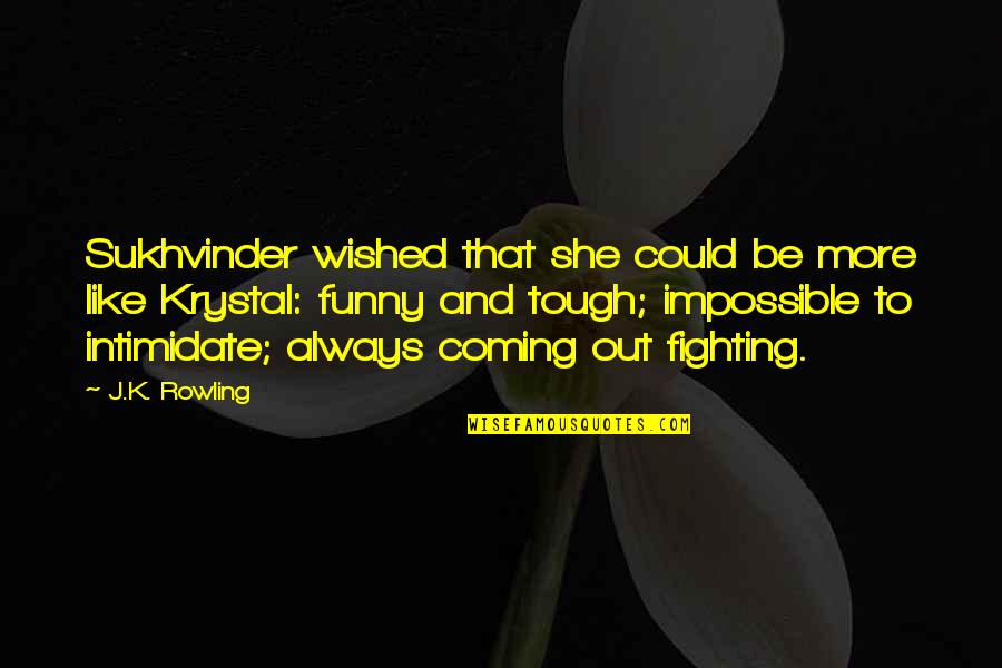 Funny Fighting Quotes By J.K. Rowling: Sukhvinder wished that she could be more like