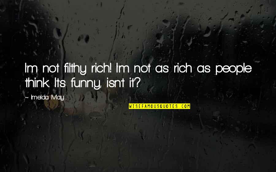 Funny Filthy Quotes By Imelda May: I'm not filthy rich! I'm not as rich