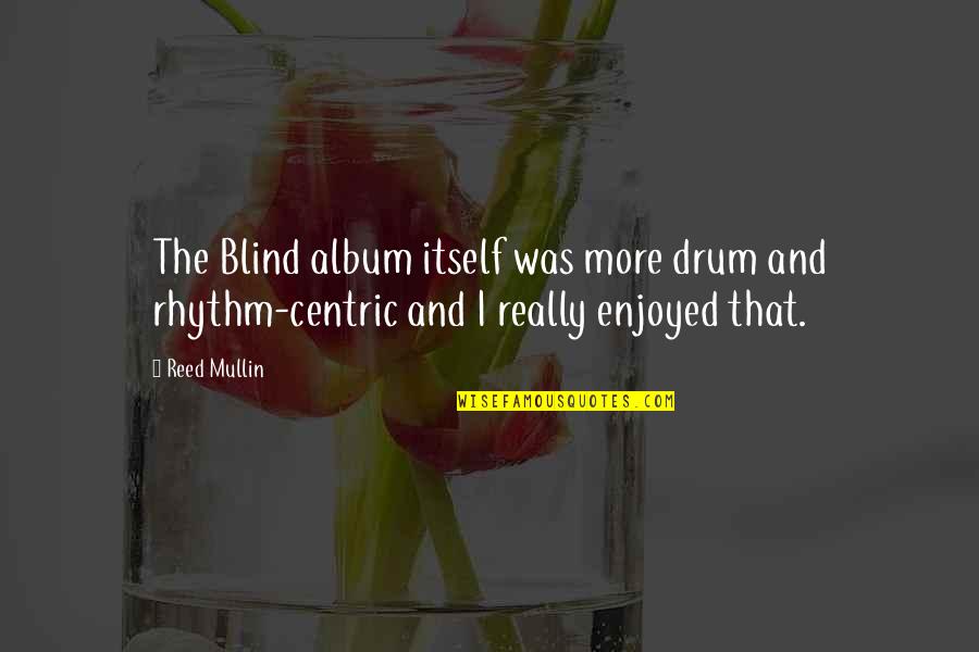 Funny Filthy Quotes By Reed Mullin: The Blind album itself was more drum and