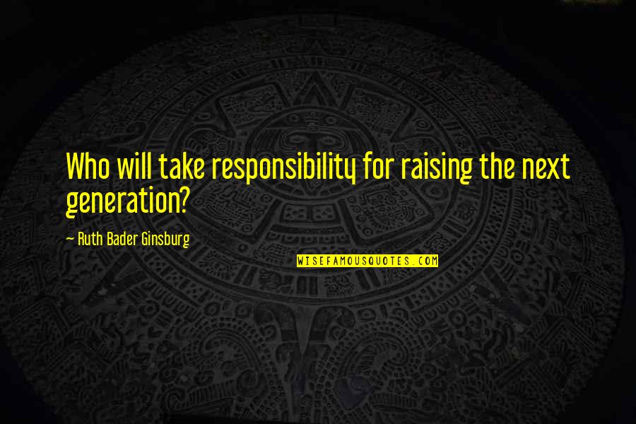Funny Fin Tutuola Quotes By Ruth Bader Ginsburg: Who will take responsibility for raising the next