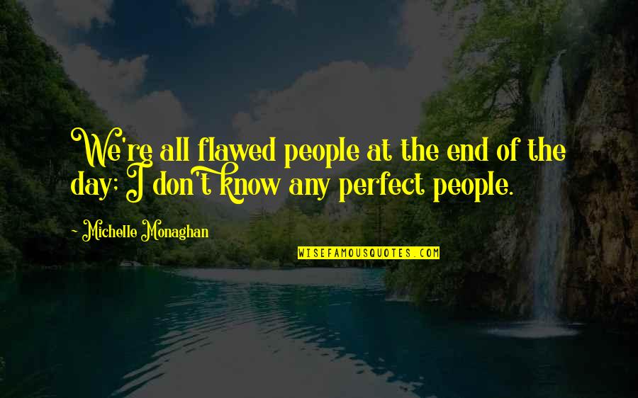 Funny Final Exam Week Quotes By Michelle Monaghan: We're all flawed people at the end of