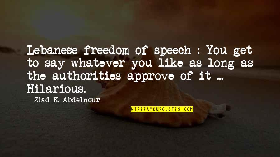 Funny Final Exam Week Quotes By Ziad K. Abdelnour: Lebanese freedom of speech : You get to