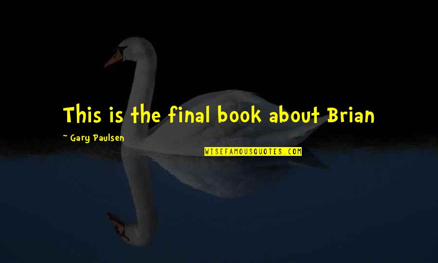 Funny Final Quotes By Gary Paulsen: This is the final book about Brian