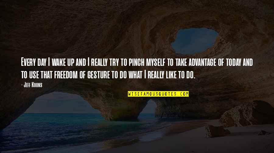 Funny Financial Advisors Quotes By Jeff Koons: Every day I wake up and I really Funny Financial Advisors Quotes By Jeff Koons: Every day I wake up and I really