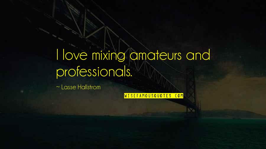 Funny Financing Quotes By Lasse Hallstrom: I love mixing amateurs and professionals.