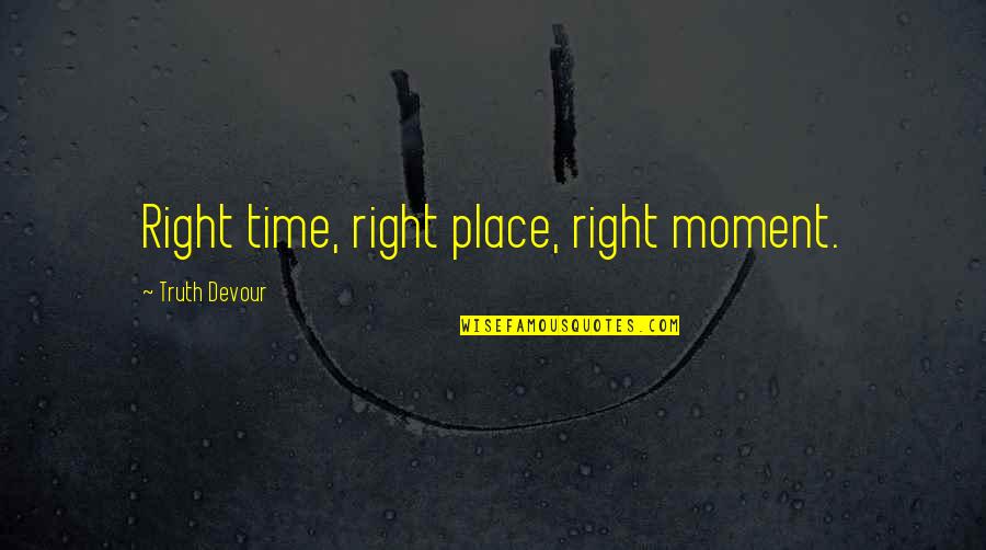 Funny Financing Quotes By Truth Devour: Right time, right place, right moment.
