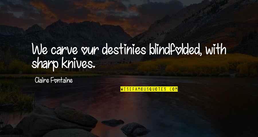 Funny Fine Dining Quotes By Claire Fontaine: We carve our destinies blindfolded, with sharp knives.