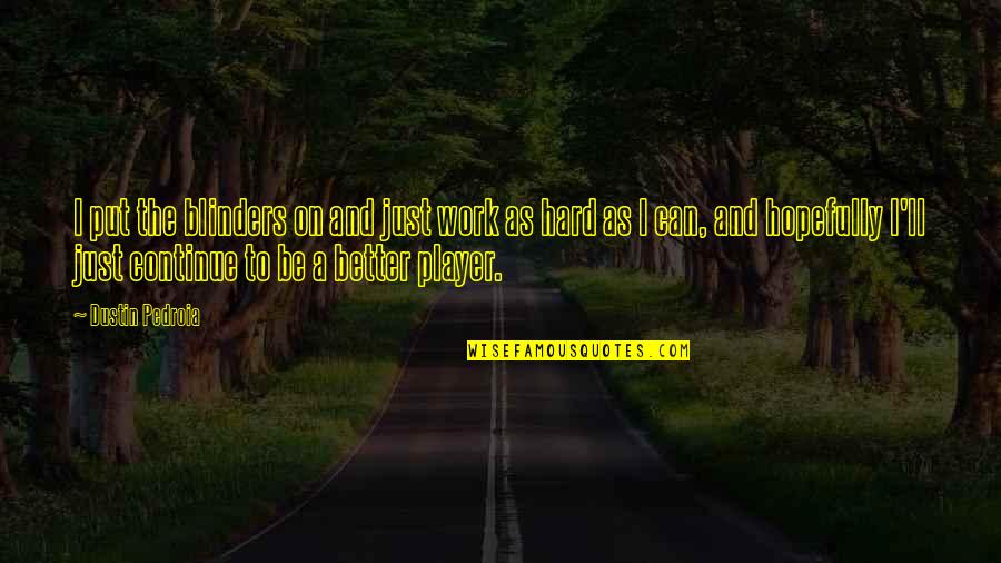 Funny Fine Dining Quotes By Dustin Pedroia: I put the blinders on and just work