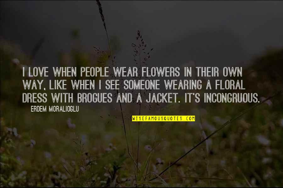 Funny Fine Dining Quotes By Erdem Moralioglu: I love when people wear flowers in their Funny Fine Dining Quotes By Erdem Moralioglu: I love when people wear flowers in their