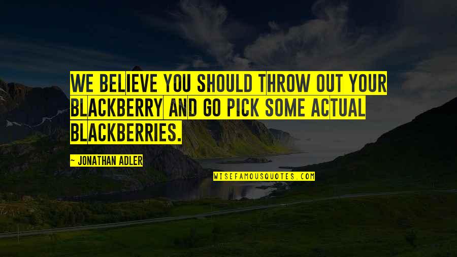 Funny Fine Dining Quotes By Jonathan Adler: We believe you should throw out your Blackberry Funny Fine Dining Quotes By Jonathan Adler: We believe you should throw out your Blackberry