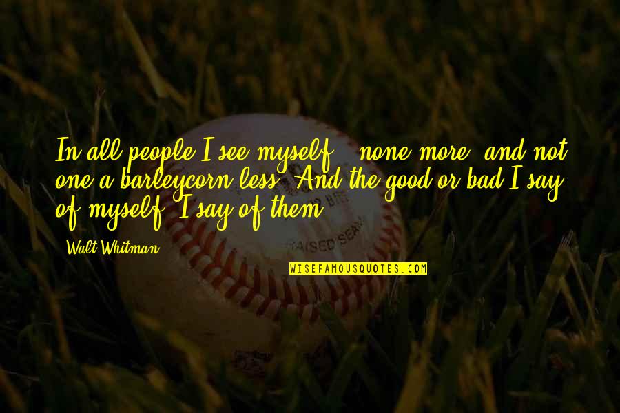 Funny Fine Dining Quotes By Walt Whitman: In all people I see myself - none Funny Fine Dining Quotes By Walt Whitman: In all people I see myself - none
