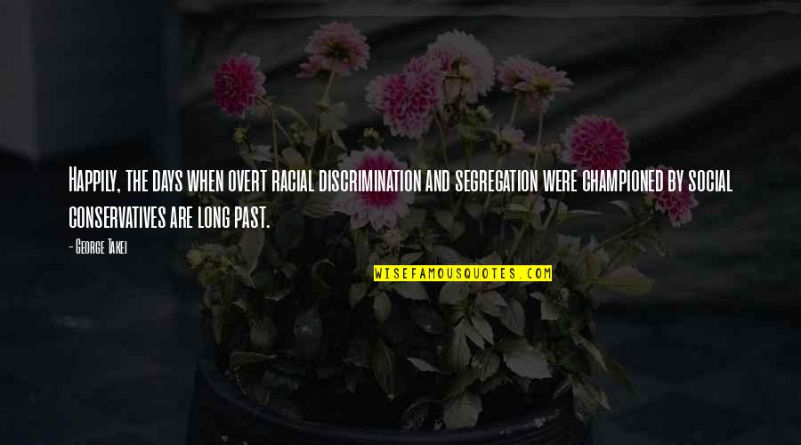 Funny Fines Quotes By George Takei: Happily, the days when overt racial discrimination and Funny Fines Quotes By George Takei: Happily, the days when overt racial discrimination and