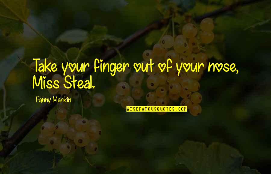 Funny Finger Quotes By Fanny Merkin: Take your finger out of your nose, Miss