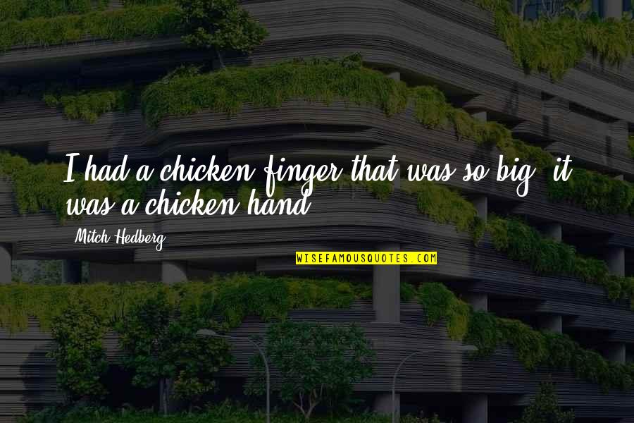 Funny Finger Quotes By Mitch Hedberg: I had a chicken finger that was so