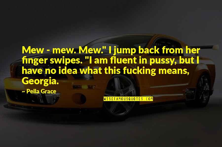 Funny Finger Quotes By Pella Grace: Mew - mew. Mew." I jump back from