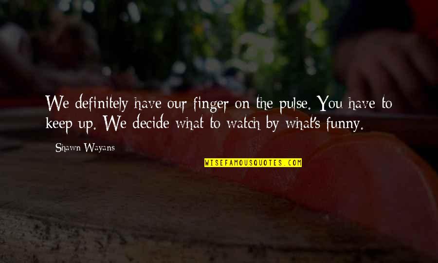 Funny Finger Quotes By Shawn Wayans: We definitely have our finger on the pulse.