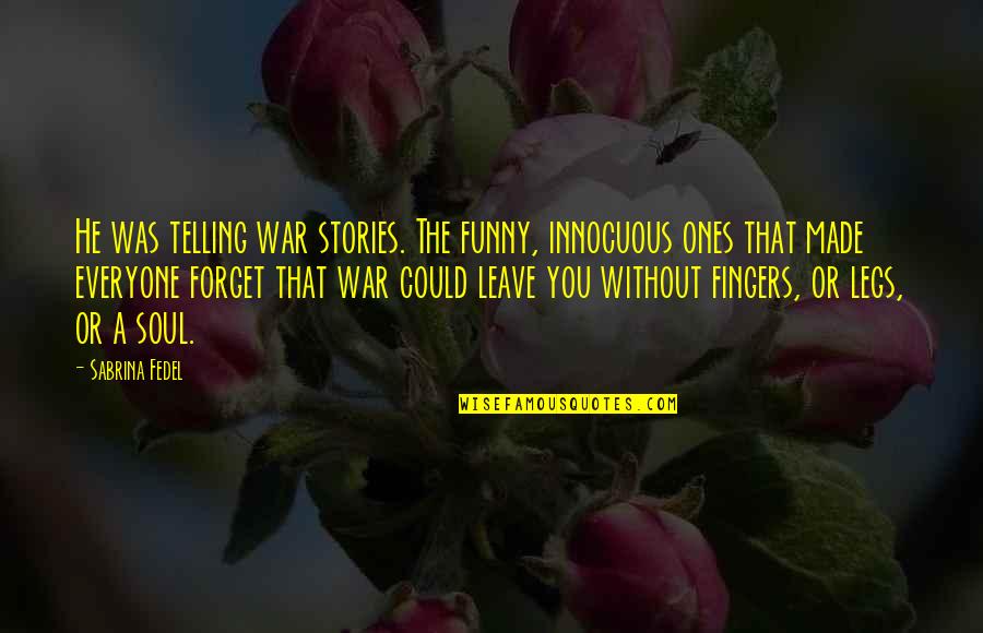 Funny Fingers Quotes By Sabrina Fedel: He was telling war stories. The funny, innocuous