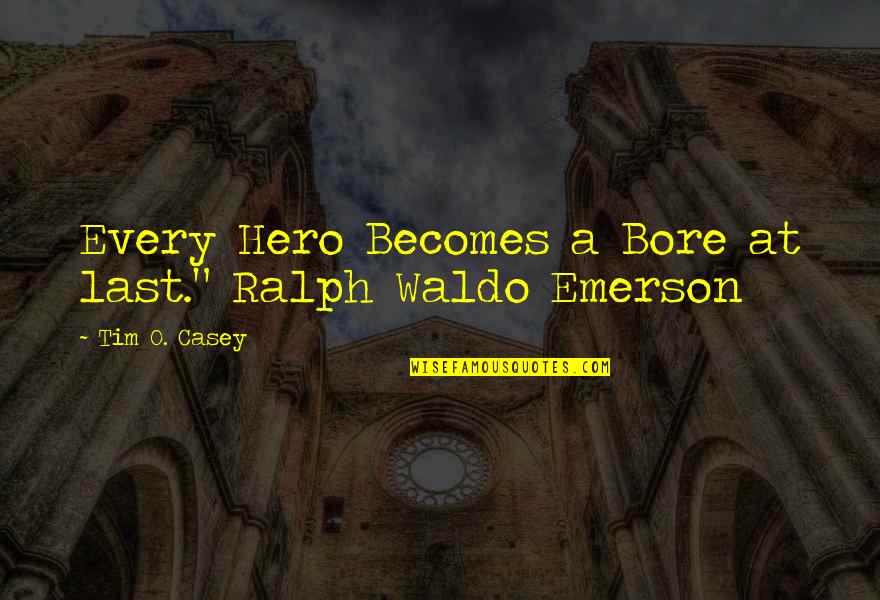 Funny Firefighting Quotes By Tim O. Casey: Every Hero Becomes a Bore at last." Ralph