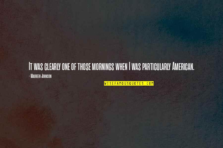 Funny Fireside Quotes By Maureen Johnson: It was clearly one of those mornings when Funny Fireside Quotes By Maureen Johnson: It was clearly one of those mornings when