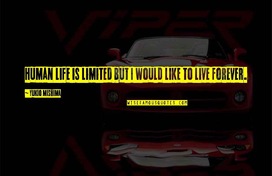 Funny First House Quotes By Yukio Mishima: Human life is limited but I would like Funny First House Quotes By Yukio Mishima: Human life is limited but I would like