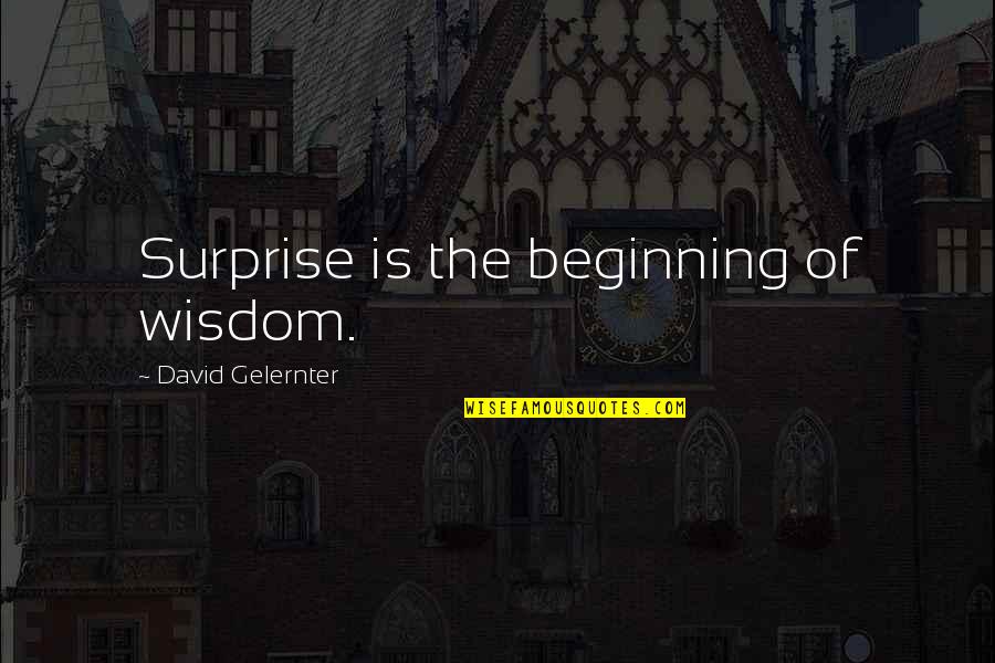 Funny First Place Quotes By David Gelernter: Surprise is the beginning of wisdom.