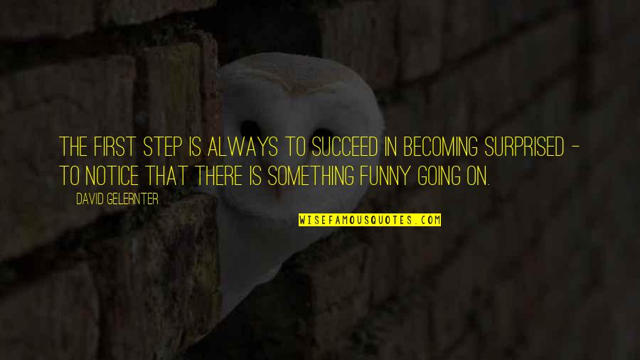 Funny Firsts Quotes By David Gelernter: The first step is always to succeed in