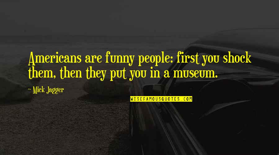 Funny Firsts Quotes By Mick Jagger: Americans are funny people: first you shock them,