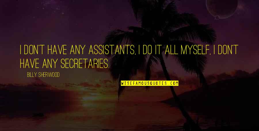 Funny Fiscal Cliff Quotes By Billy Sherwood: I don't have any assistants, I do it