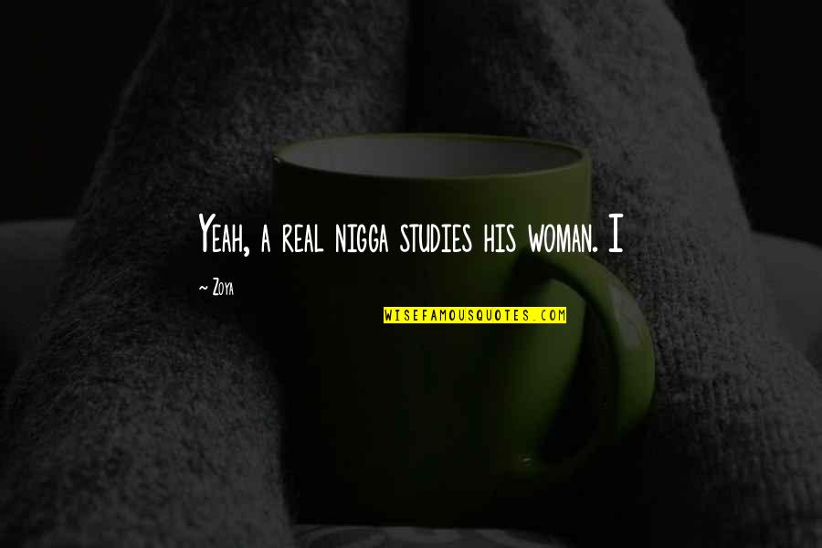 Funny Fishermen Quotes By Zoya: Yeah, a real nigga studies his woman. I