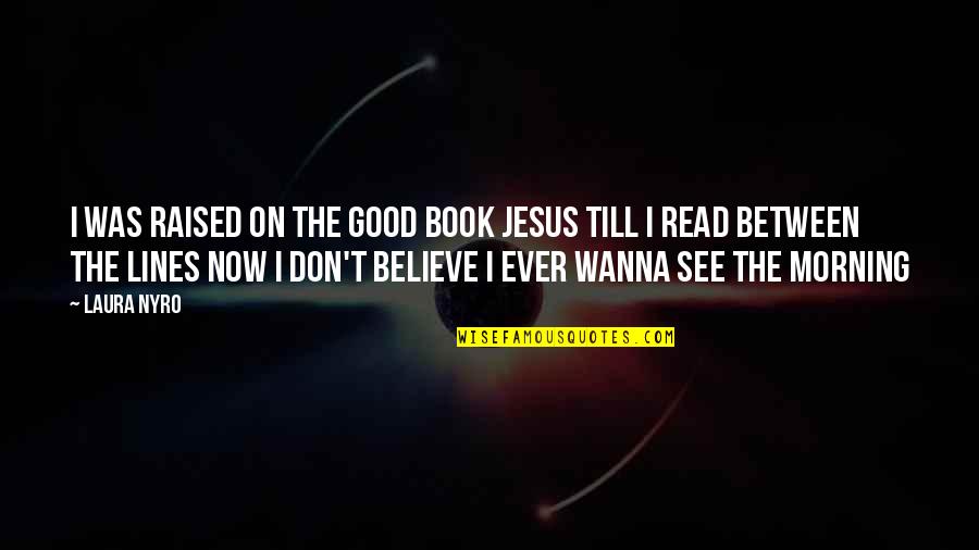 Funny Fit Girl Quotes By Laura Nyro: I was raised on the good book Jesus